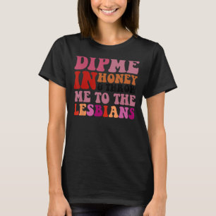 Dippa mig i honung och kasta mig till Lesbiskarnas T Shirt