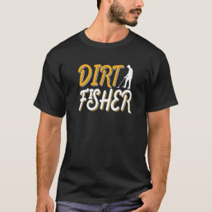 Dirt Fisher Dirt Fishing Hobby Detector Metall Det T Shirt