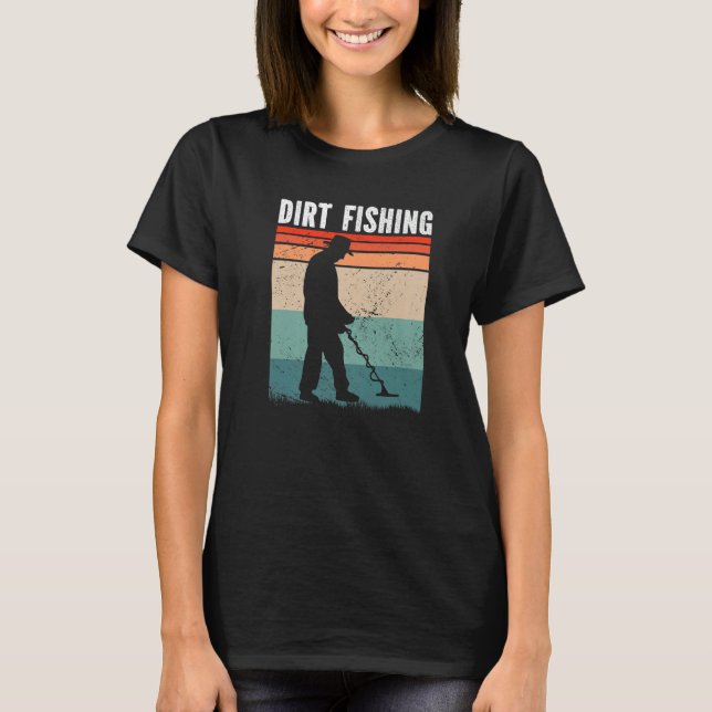 Dirt Fishing Metal Detecting T Shirt (Framsida)