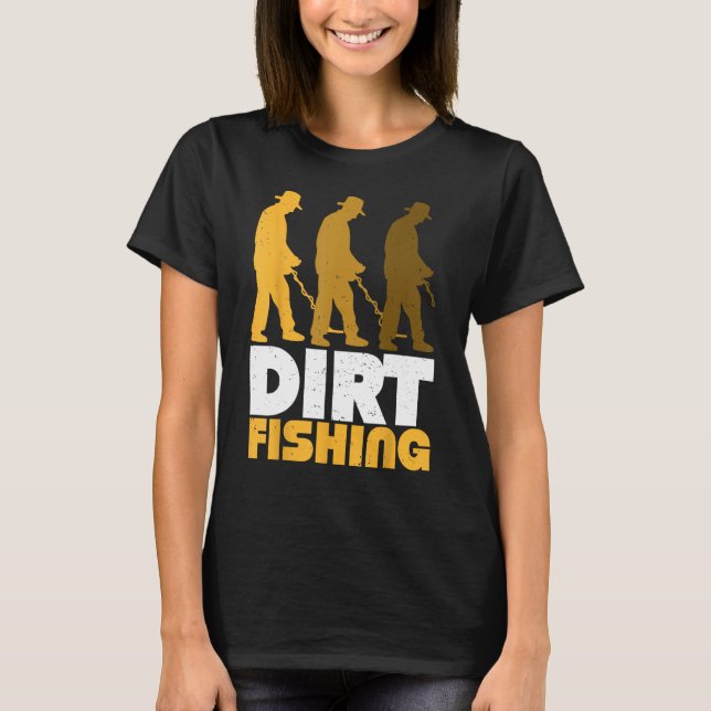 Dirt Fishing Metal Detector Searching For Treasure T Shirt (Framsida)
