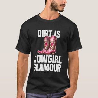 Dirt Is Cowgirl Glamor Western Horse Riders 9 T Shirt
