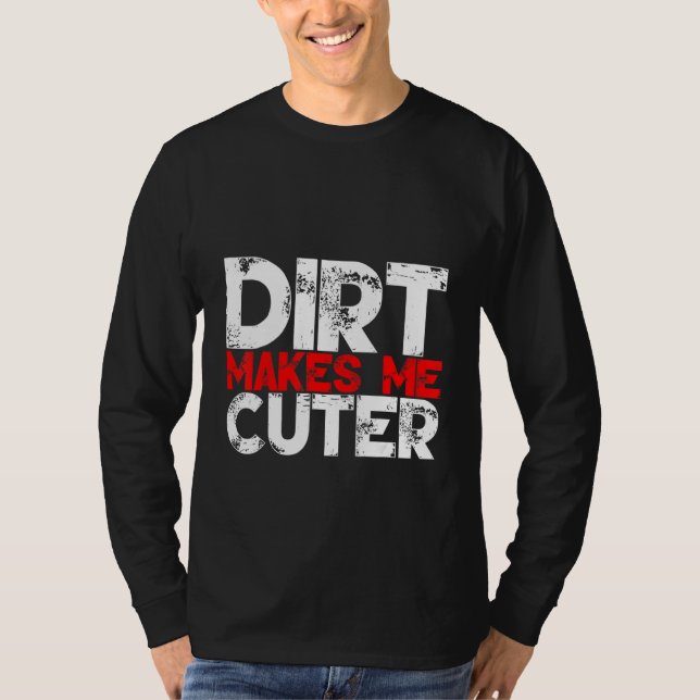 Dirt Makes Me Cuter T Shirt (Framsida)