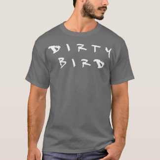 Dirty Bird T Shirt