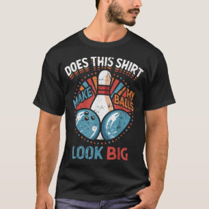 Dirty Bowling gör att min Bollar ser stor ut T Shirt