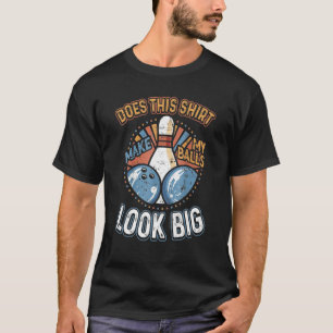 Dirty Bowling gör att min Bollar ser stor ut T Shirt