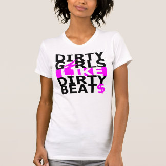 Dirty girls like dirty beats t-shirt