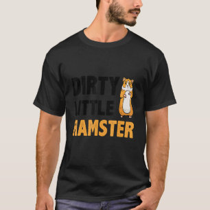 Dirty Little Hamster Hamster Pet Owner Animal T Shirt