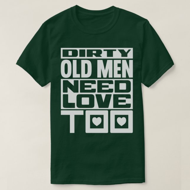Dirty Old manar behöver kärlek till 1 T Shirt (Design framsida)
