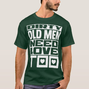 Dirty Old manar behöver kärlek till 1 T Shirt