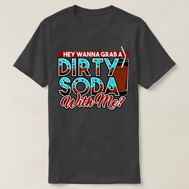 Dirty Soda, du vill ta en smutsig soda med mig T Shirt (Design framsida)