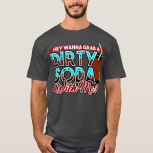 Dirty Soda, du vill ta en smutsig soda med mig T Shirt