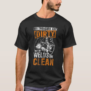 DIRTY THOUGHTS CLEAN WELDS FUNny Welders T Shirt