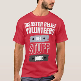 Disaster Relief Volunteers Get Stuff Done Apprecia T Shirt
