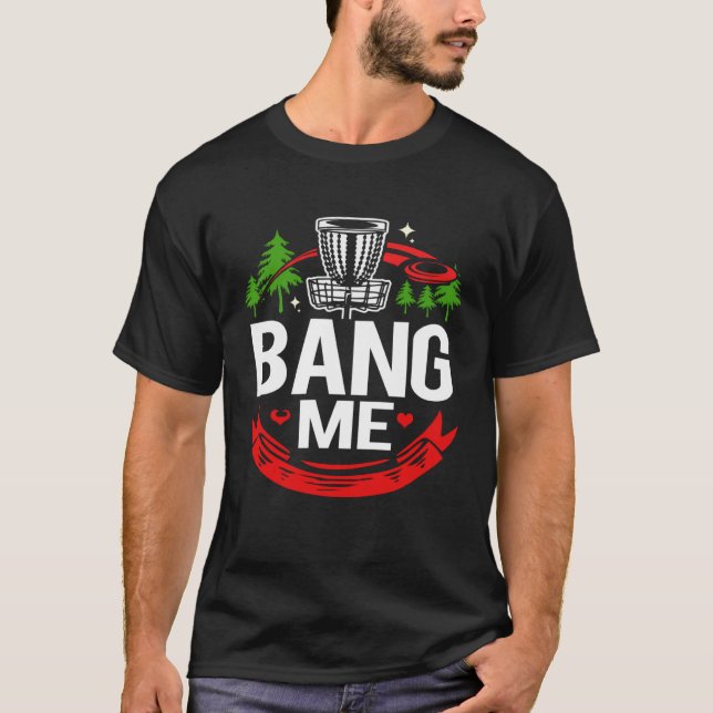 Disc Golf Bang Me T Shirt (Framsida)