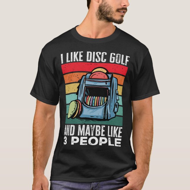 Disc Golf Player I Like Disc Golf And Maybe Like 3 T Shirt (Framsida)