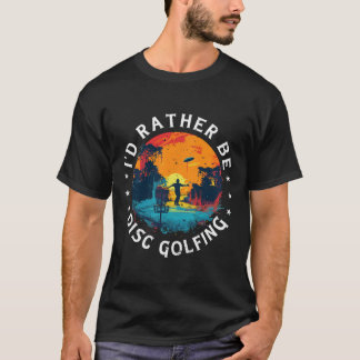 Disc-golf-spelare Hellre-disc-golfar Spel Roligt D T Shirt
