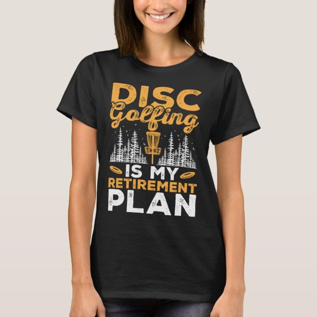 Disc Golfing Is My Retirement Plan Disc Golf Playe T Shirt (Framsida)