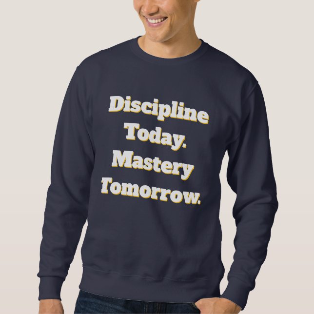 Discipline Today Mastery Tomorrow Sweatshirt (Framsida)
