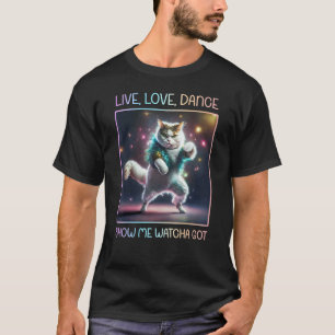 Disco Cat Live, Love, Dance Show Me Watcha Got Ret T Shirt