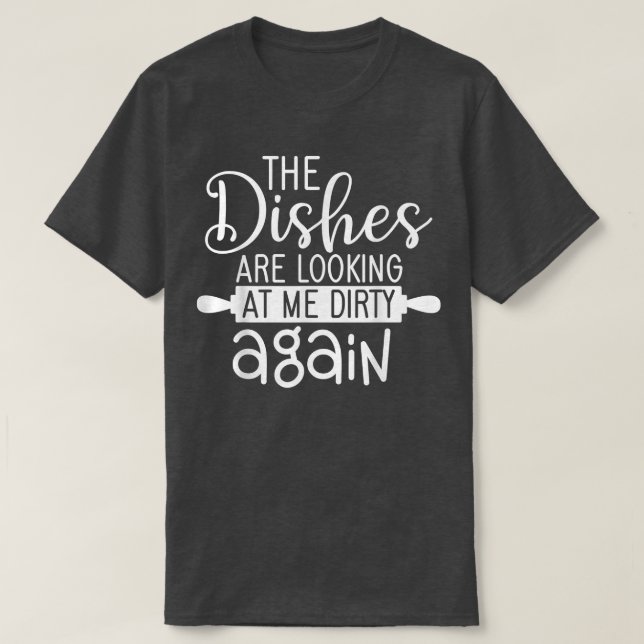 Dishes Lokking Dirty Again Cooking For Cook Mum An T Shirt (Design framsida)