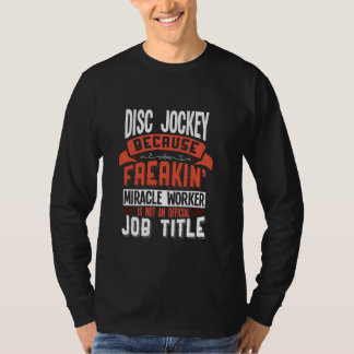 Disk Jockey Freakin Miracle Worker Disk Jockey T Shirt