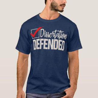 Dissertation Defended PhD Student PhD Studenten T Shirt