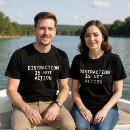 Distraction Is Not Action T Shirt