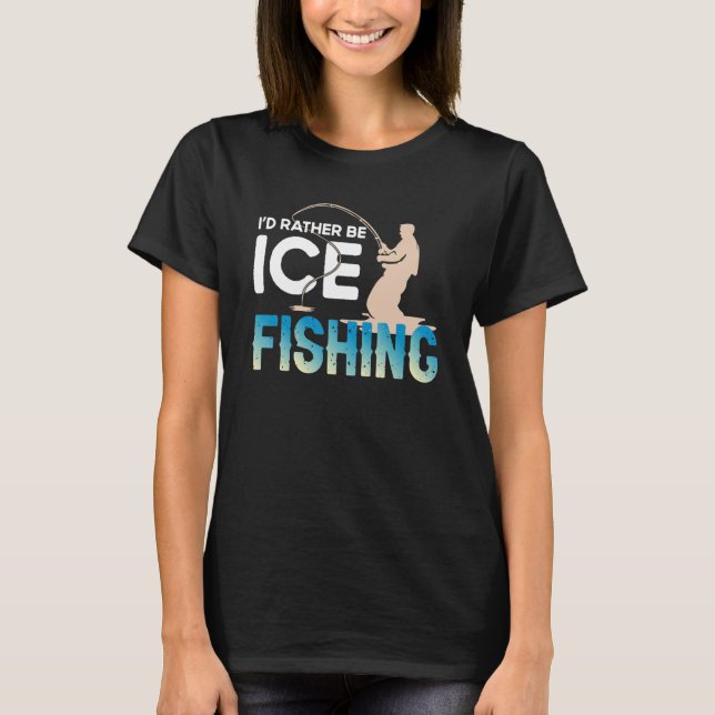 Distressed Quote I'd Rather Be Ice Fishing Fisherm T Shirt (Framsida)