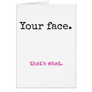 Ditt ansikte, det är vad hälsningskort