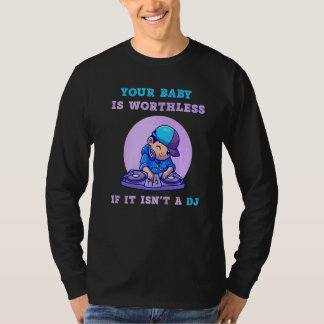 Ditt barn är värdelöst om det inte är en DJ-musik T Shirt
