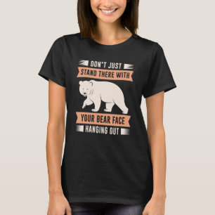 Ditt björn Ansikte är på väg ut T Shirt