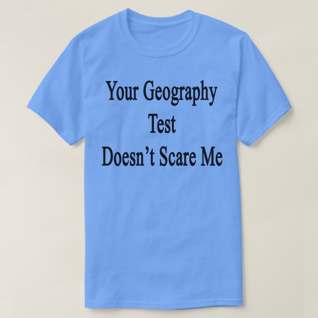 Ditt geografiska test Skrämmer mig inte T Shirt (Design framsida)