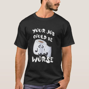 Ditt jobb kan vara värre T- T Shirt