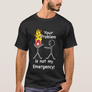 Ditt problem är INTE mitt nödläge T Shirt