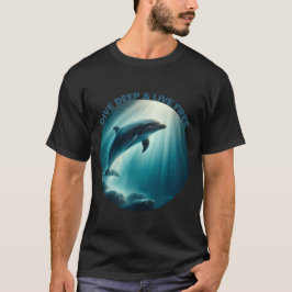Dive Deep Live Free Dolphin T Shirt