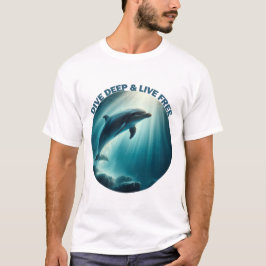 Dive Deep Live Free Dolphin T Shirt