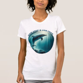 Dive Deep Live Free Dolphin T Shirt