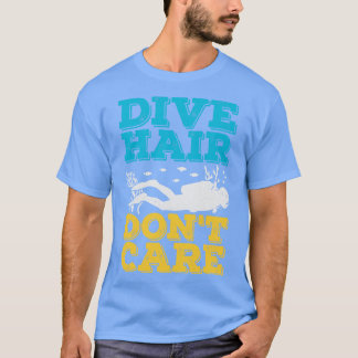 Dive Hair Dont e Scuba Diver Gift T Shirt
