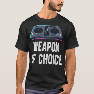 DJ Disk Jockey Turntable Music Weapon of Choice T Shirt