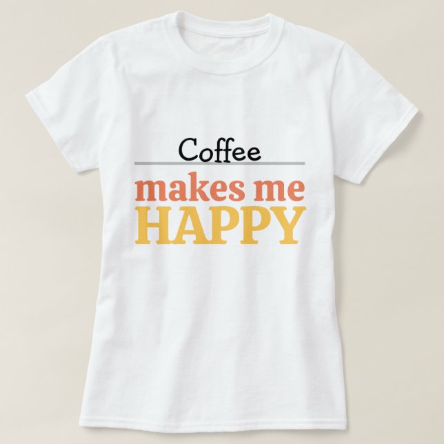 Djärv Färgrik Kaffe-typografi "Gör Mig Glad" T Shirt (Design framsida)