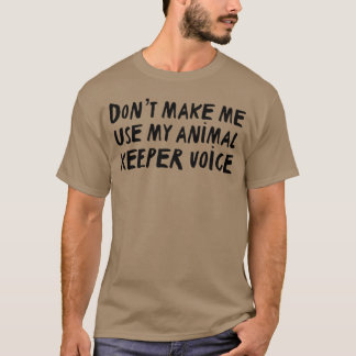 Djurparksvårdare Konsttryck ”Tvinga mig inte att a T Shirt