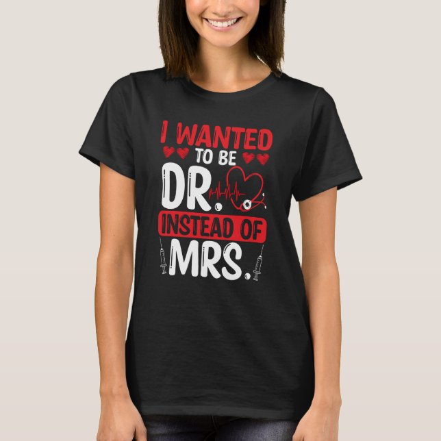 DNP Doctor I wanted to be Dr instead of Mrs Nursin T Shirt (Framsida)