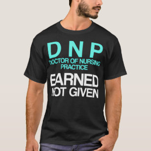 DNP Doktor of Nursing Practice Earned RN Nurse T Shirt