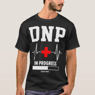 DNP Doktor of Nursing Practice In Progress FUNNY N T Shirt