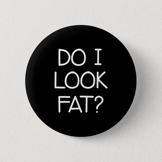 Do I Look Fat, Funny, Jokes, Sarcastic Sayings  Knapp (Framsida)