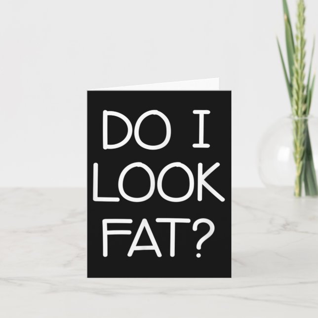 Do I Look Fat, Funny, Jokes, Sarcastic Sayings  Kort (Framsida)