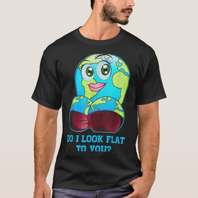 Do I Look Flat To You Earth Day Mother Day  T Shirt (Framsida)