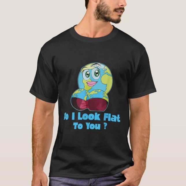Do I Look Flat To You Earth Day Mother Day  T Shirt (Framsida)