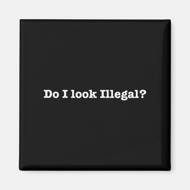 Do I Look Illegal Litical Racial Immigrant Stateme Magnet (Framsidan)