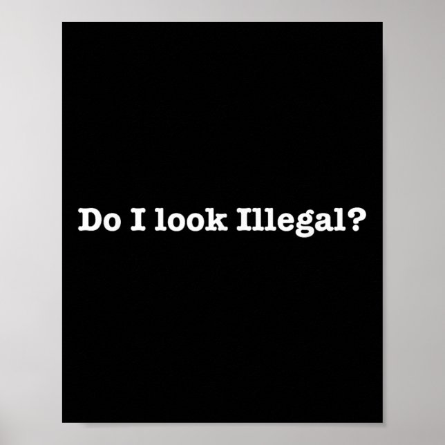 Do I Look Illegal Litical Racial Immigrant Stateme Poster (Framsidan)